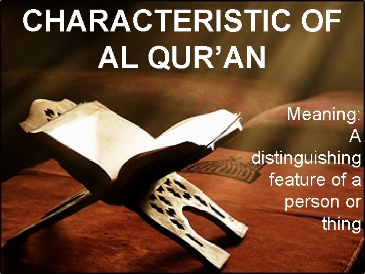 CHARACTERISTIC OF AL QUR’AN Meaning: A distinguishing feature of a person or thing CHARACTERISTIC OF AL QUR’AN Meaning: A distinguishing feature of a person or thing