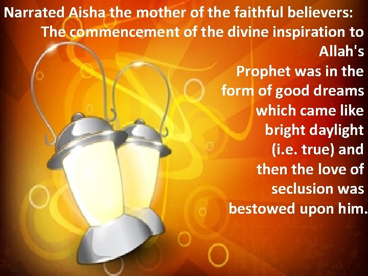 Narrated Aisha the mother of the faithful believers: The commencement of the divine inspiration Narrated Aisha the mother of the faithful believers: The commencement of the divine inspiration