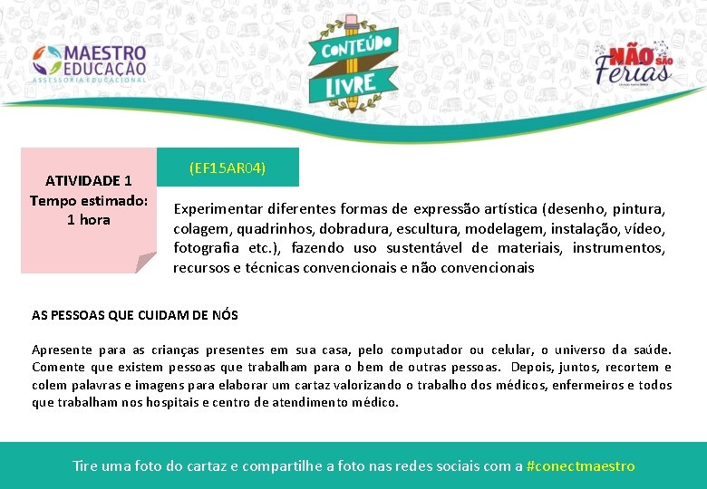 ATIVIDADE 1 Tempo estimado: 1 hora (EF 15 AR 04) Experimentar diferentes formas de