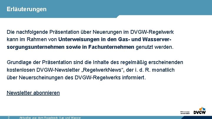 Erläuterungen Die nachfolgende Präsentation über Neuerungen im DVGW-Regelwerk kann im Rahmen von Unterweisungen in