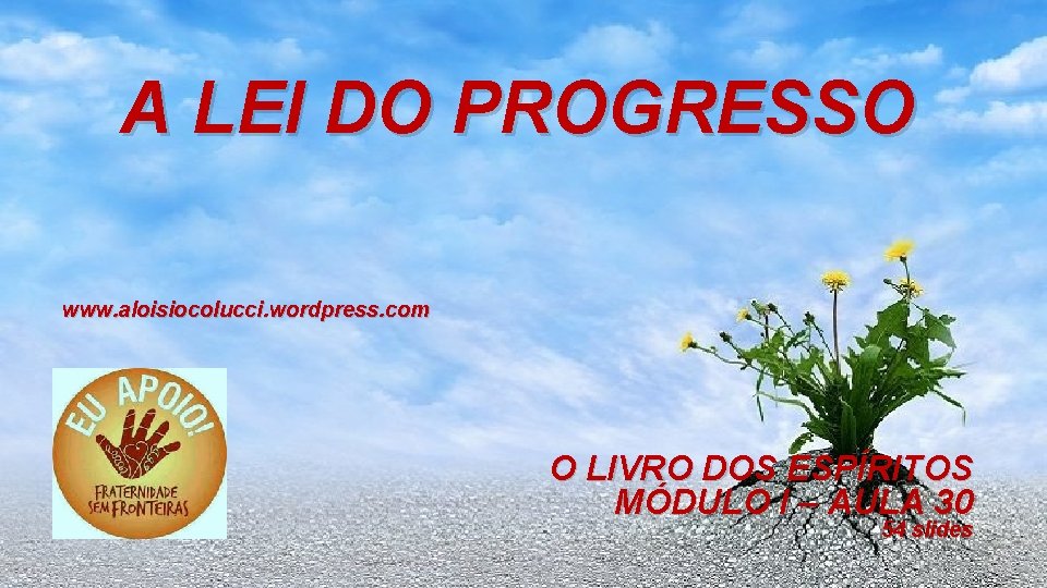 A LEI DO PROGRESSO www. aloisiocolucci. wordpress. com O LIVRO DOS ESPÍRITOS MÓDULO I