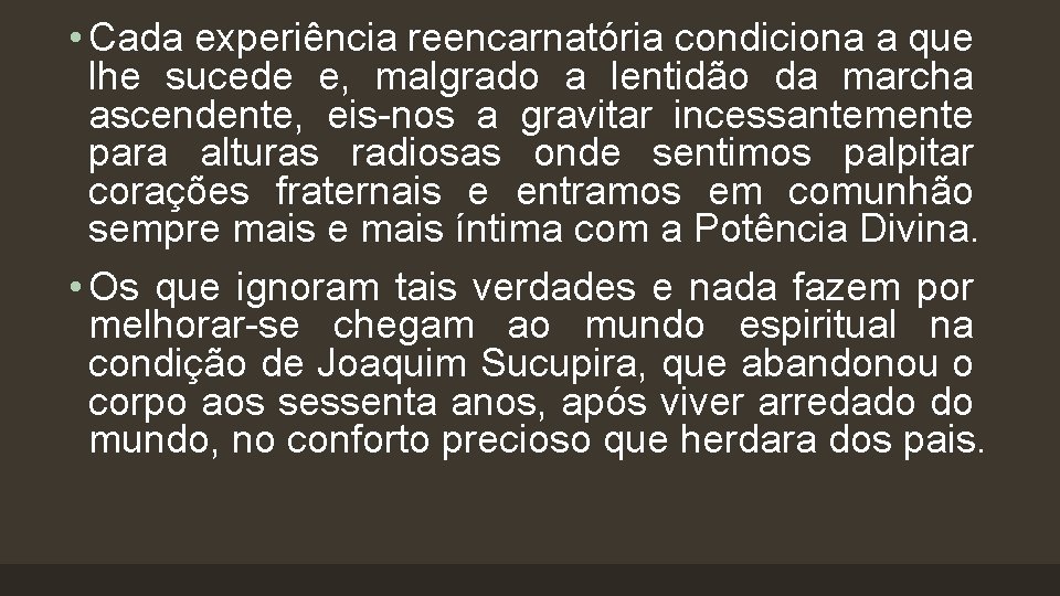  • Cada experiência reencarnatória condiciona a que lhe sucede e, malgrado a lentidão