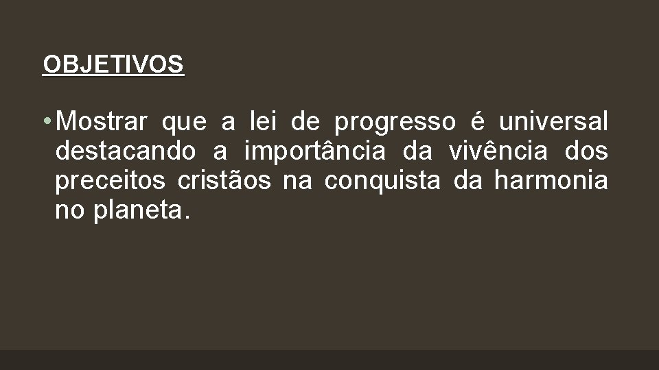 OBJETIVOS • Mostrar que a lei de progresso é universal destacando a importância da