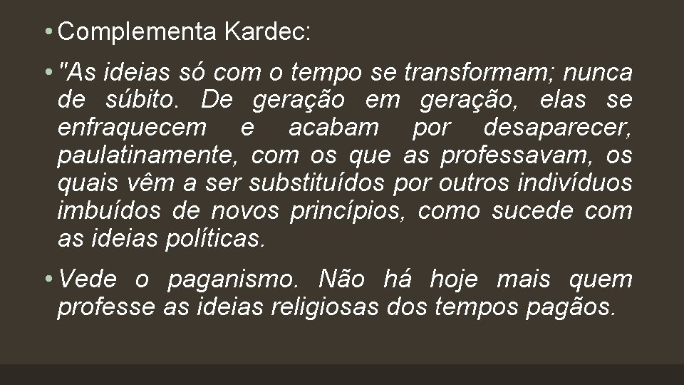  • Complementa Kardec: • "As ideias só com o tempo se transformam; nunca