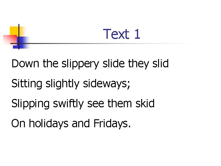 Text 1 Down the slippery slide they slid Sitting slightly sideways; Slipping swiftly see