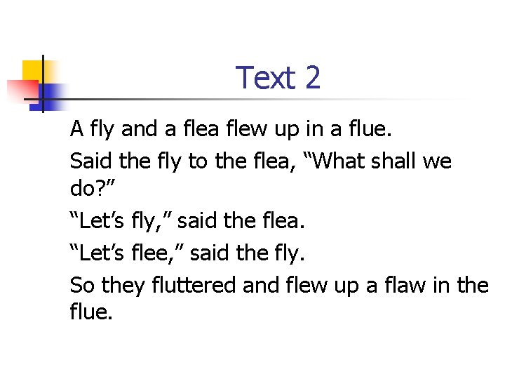 Text 2 A fly and a flew up in a flue. Said the fly