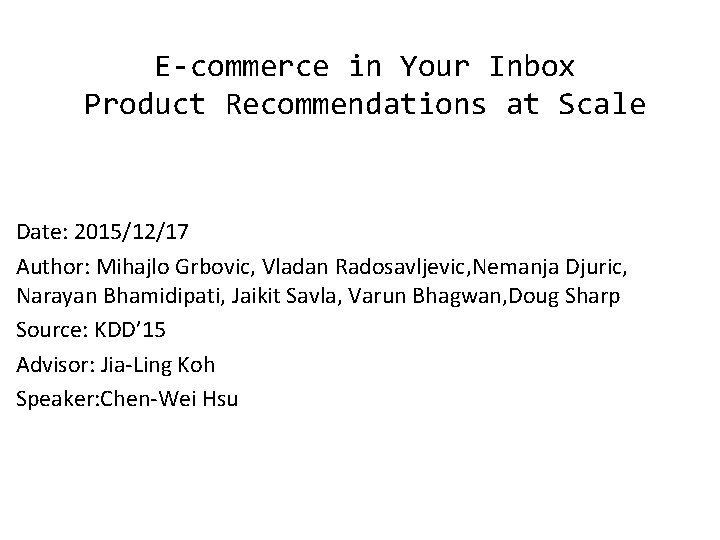 E-commerce in Your Inbox Product Recommendations at Scale Date: 2015/12/17 Author: Mihajlo Grbovic, Vladan