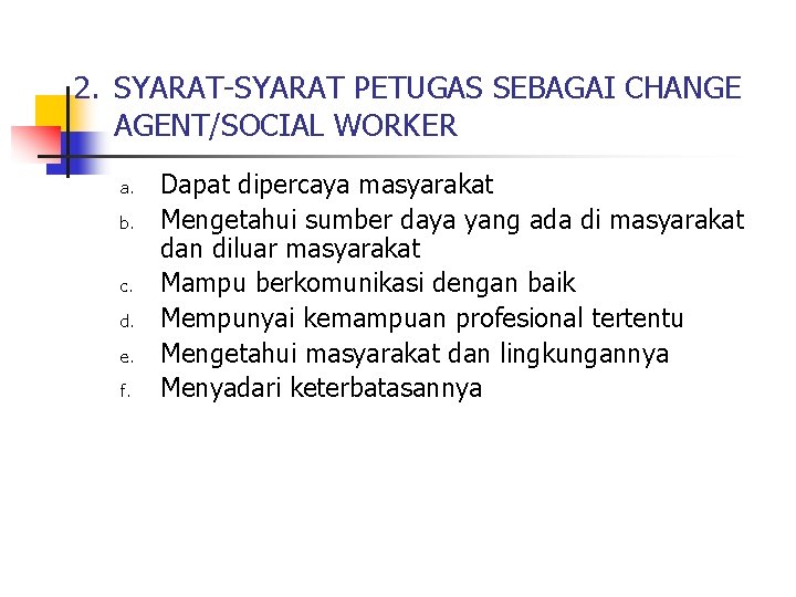 2. SYARAT-SYARAT PETUGAS SEBAGAI CHANGE AGENT/SOCIAL WORKER a. b. c. d. e. f. Dapat