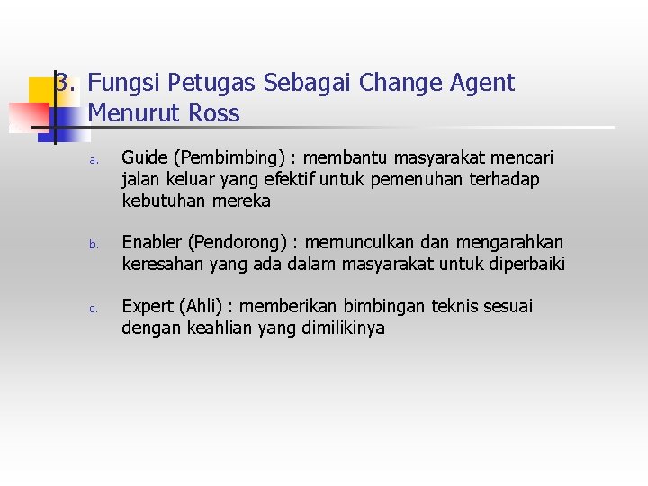 3. Fungsi Petugas Sebagai Change Agent Menurut Ross a. b. c. Guide (Pembimbing) :