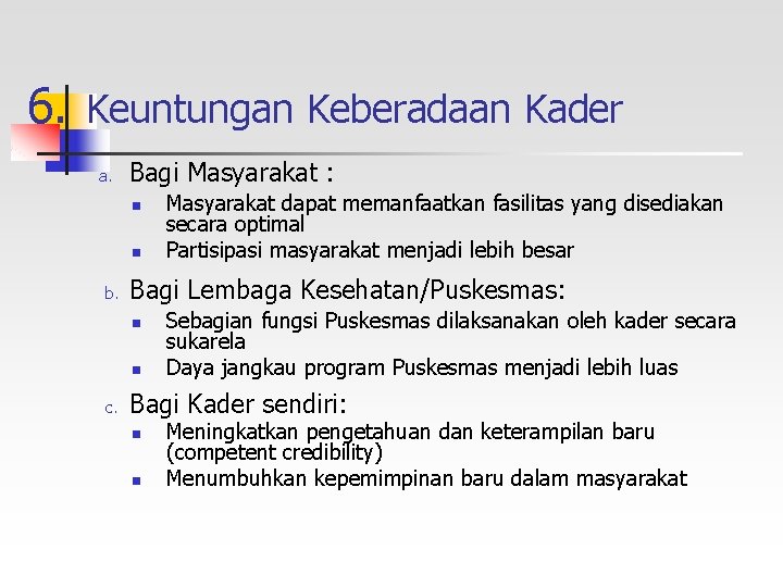 6. Keuntungan Keberadaan Kader a. Bagi Masyarakat : n n b. Bagi Lembaga Kesehatan/Puskesmas: