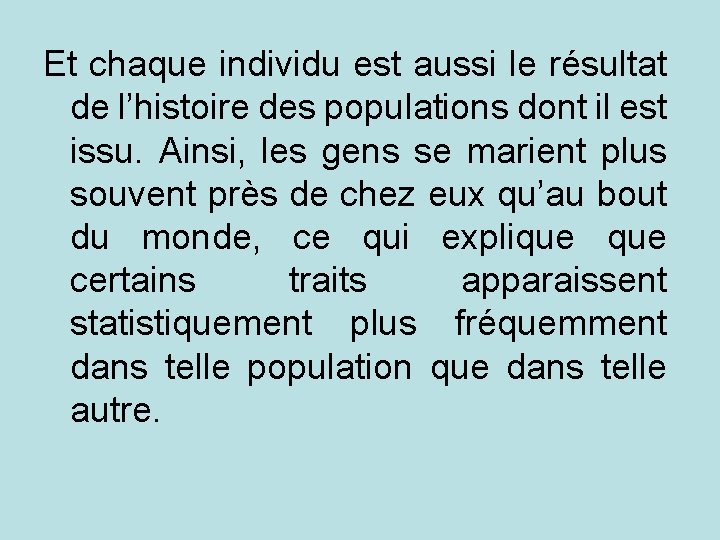 Et chaque individu est aussi le résultat de l’histoire des populations dont il est