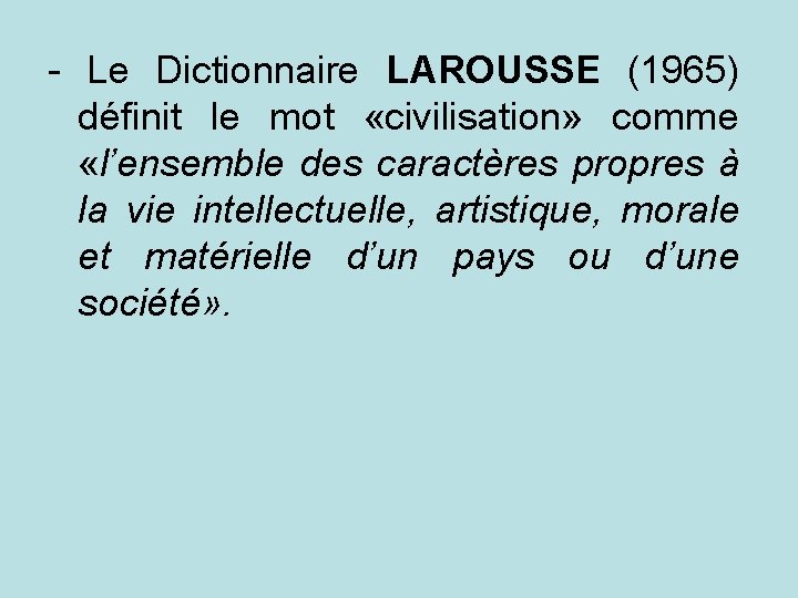 - Le Dictionnaire LAROUSSE (1965) définit le mot «civilisation» comme «l’ensemble des caractères propres