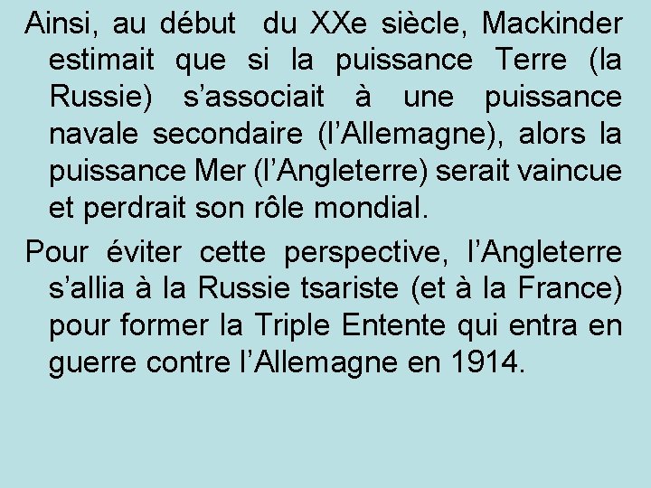 Ainsi, au début du XXe siècle, Mackinder estimait que si la puissance Terre (la