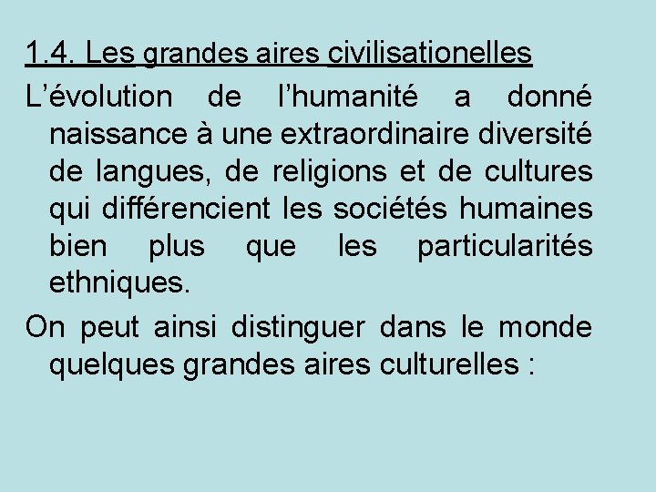 1. 4. Les grandes aires civilisationelles L’évolution de l’humanité a donné naissance à une