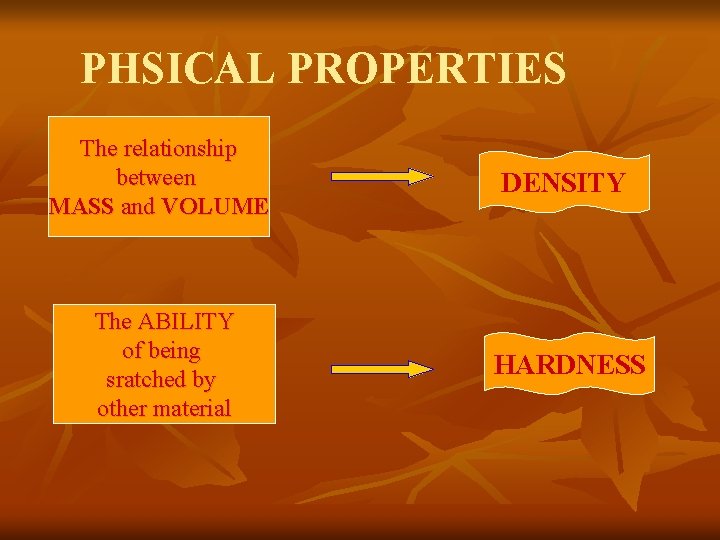 PHSICAL PROPERTIES The relationship between MASS and VOLUME DENSITY The ABILITY of being sratched