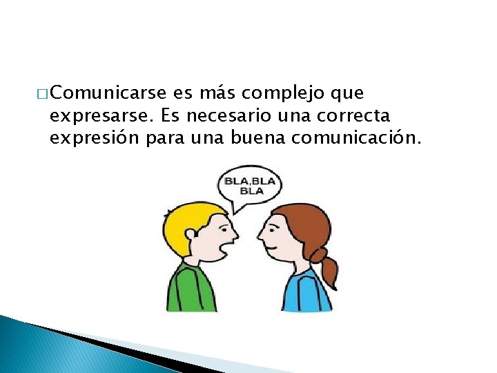 � Comunicarse es más complejo que expresarse. Es necesario una correcta expresión para una