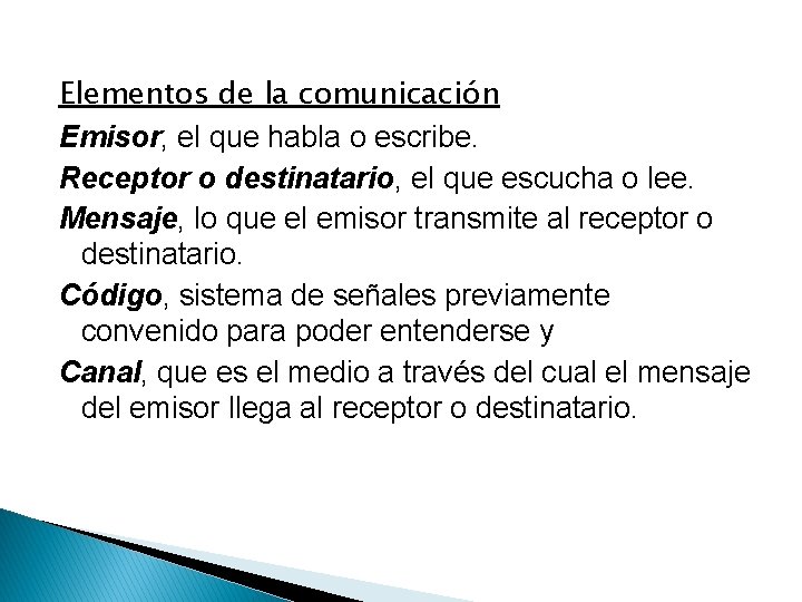 Elementos de la comunicación Emisor, el que habla o escribe. Receptor o destinatario, el