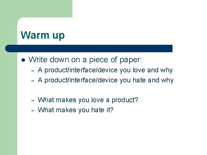 Warm up l Write down on a piece of paper: – – A product/interface/device