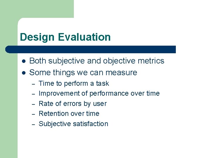 Design Evaluation l l Both subjective and objective metrics Some things we can measure