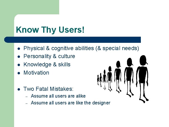 Know Thy Users! l Physical & cognitive abilities (& special needs) Personality & culture