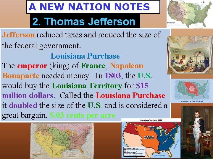 A NEW NATION NOTES 2. Thomas Jefferson reduced taxes and reduced the size of