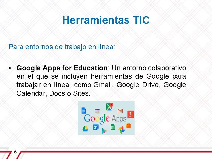 Herramientas TIC Para entornos de trabajo en línea: • Google Apps for Education: Un