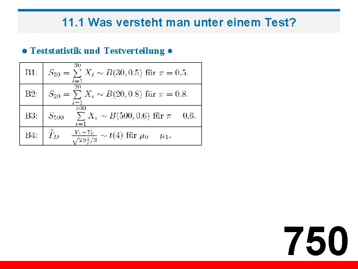 11. 1 Was versteht man unter einem Test? ● Teststatistik und Testverteilung ● 750