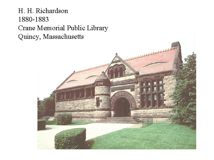 H. H. Richardson 1880 -1883 Crane Memorial Public Library Quincy, Massachusetts 