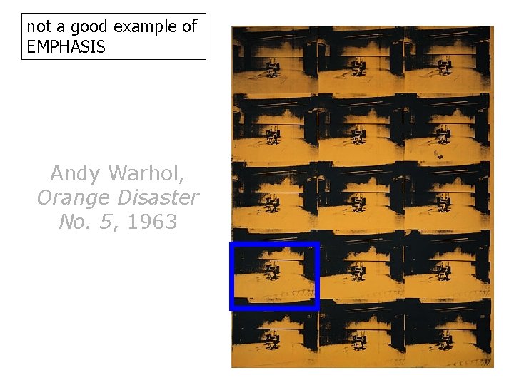 not a good example of EMPHASIS Andy Warhol, Orange Disaster No. 5, 1963 