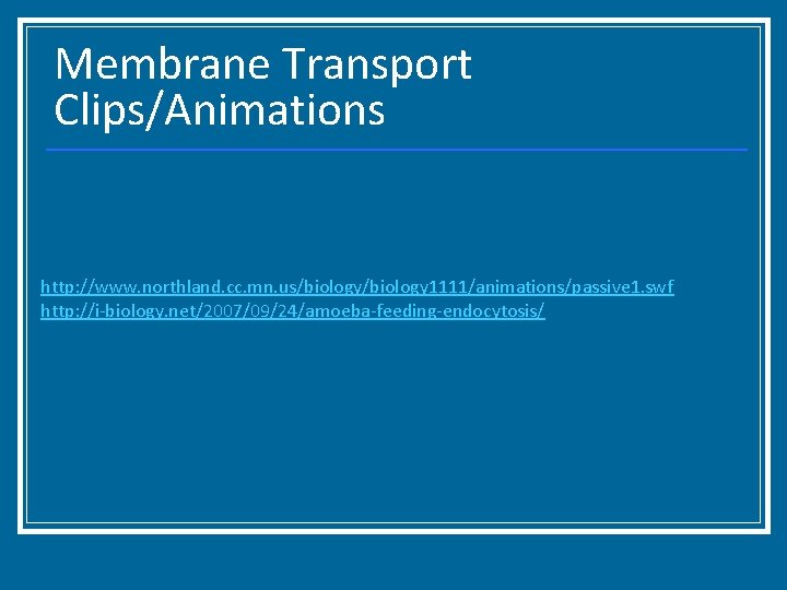 Membrane Transport Clips/Animations http: //www. northland. cc. mn. us/biology 1111/animations/passive 1. swf http: //i-biology.