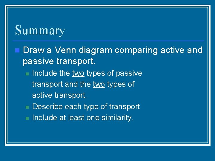 Summary n Draw a Venn diagram comparing active and passive transport. n n n