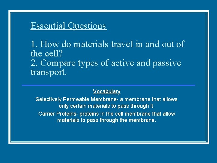 Essential Questions 1. How do materials travel in and out of the cell? 2.