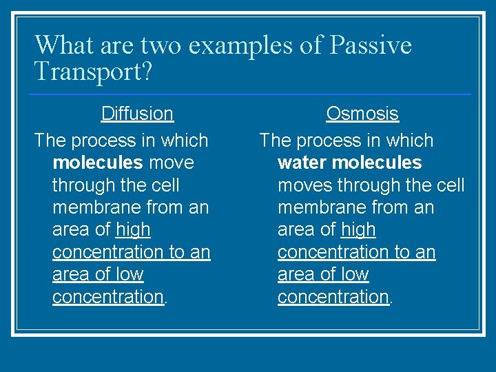 What are two examples of Passive Transport? Diffusion The process in which molecules move