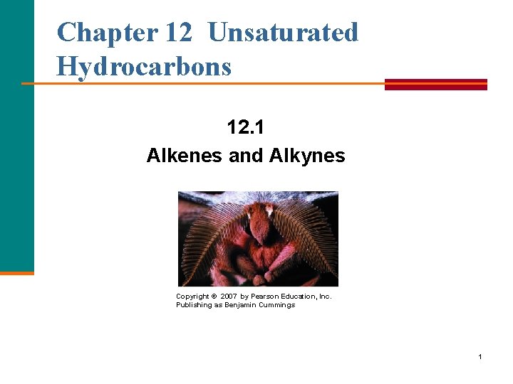 Chapter 12 Unsaturated Hydrocarbons 12. 1 Alkenes and Alkynes Copyright © 2007 by Pearson