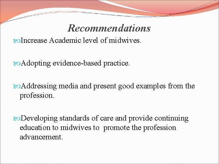 Recommendations Increase Academic level of midwives. Adopting evidence-based practice. Addressing media and present good