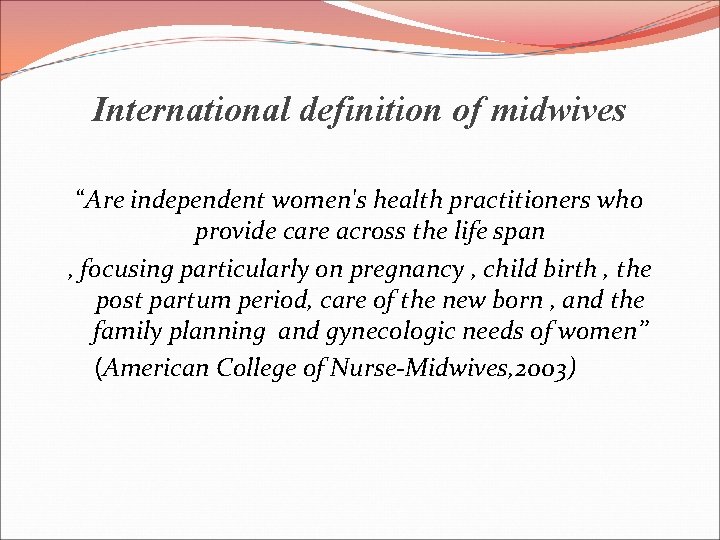International definition of midwives “Are independent women's health practitioners who provide care across the