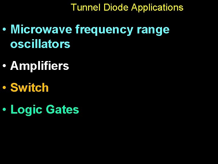 Tunnel Diode Applications • Microwave frequency range oscillators • Amplifiers • Switch • Logic