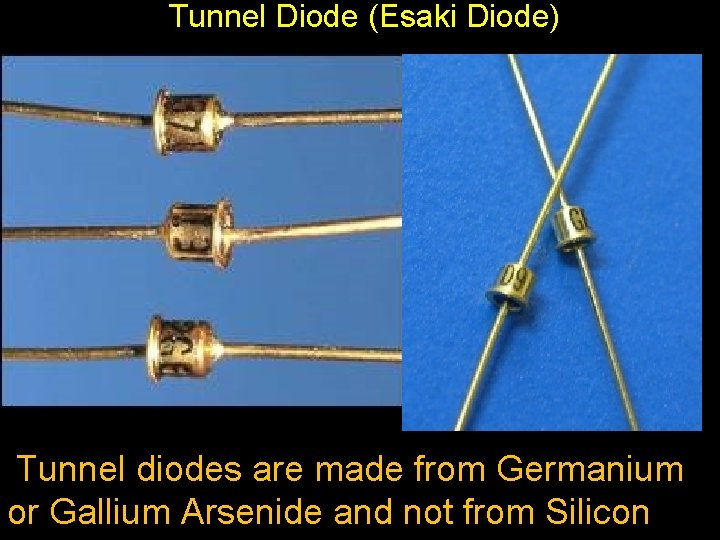 Tunnel Diode (Esaki Diode) Tunnel diodes are made from Germanium or Gallium Arsenide Tunnel Diode (Esaki Diode) Tunnel diodes are made from Germanium or Gallium Arsenide
