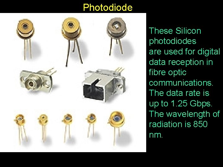 Photodiode These Silicon photodiodes are used for digital data reception in fibre optic communications.