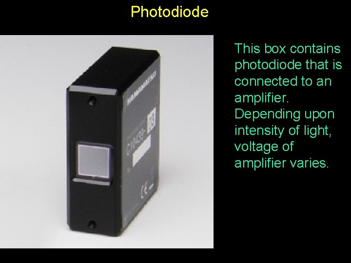 Photodiode This box contains photodiode that is connected to an amplifier. Depending upon intensity