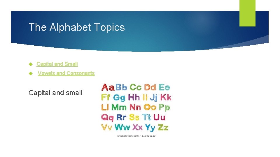The Alphabet Topics Capital and Small Vowels and Consonants Capital and small 