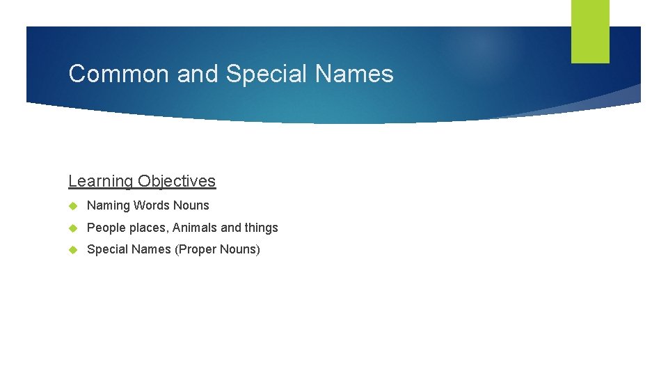 Common and Special Names Learning Objectives Naming Words Nouns People places, Animals and things