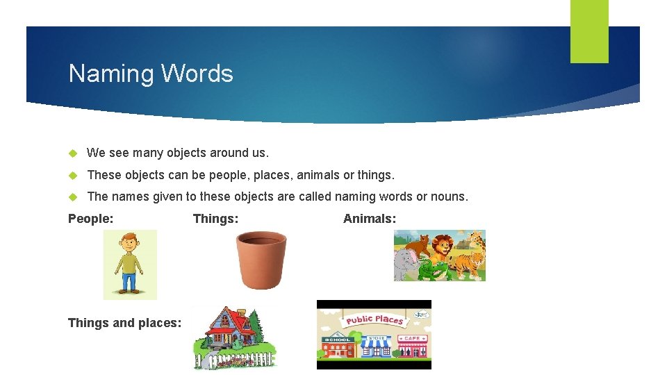 Naming Words We see many objects around us. These objects can be people, places,
