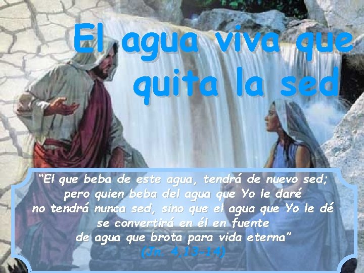 El agua viva que quita la sed “El que beba de este agua, tendrá