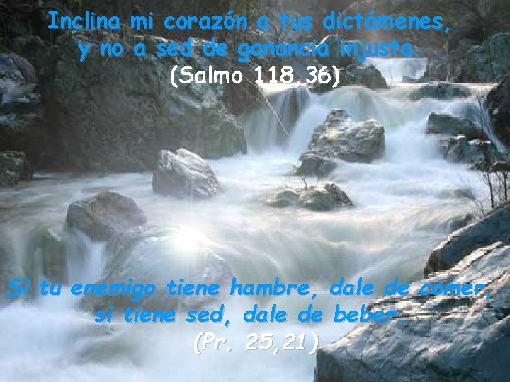 Inclina mi corazón a tus dictámenes, y no a sed de ganancia injusta. (Salmo