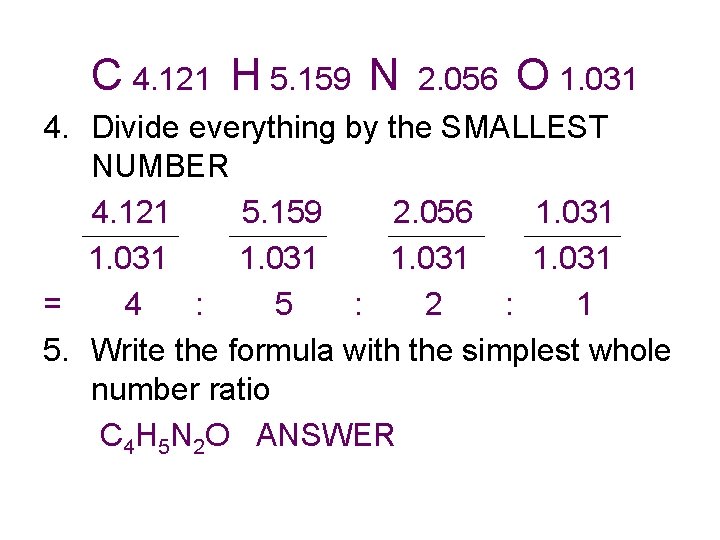 C 4. 121 H 5. 159 N 2. 056 O 1. 031 4. Divide