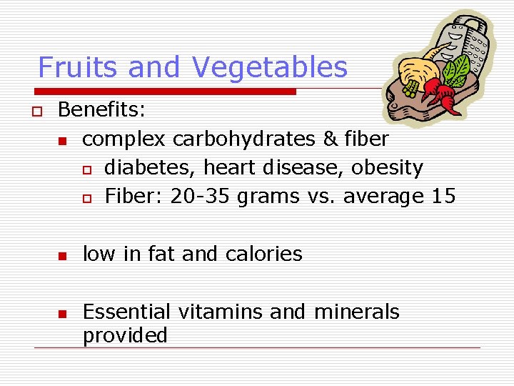 Fruits and Vegetables o Benefits: n complex carbohydrates & fiber o diabetes, heart disease,