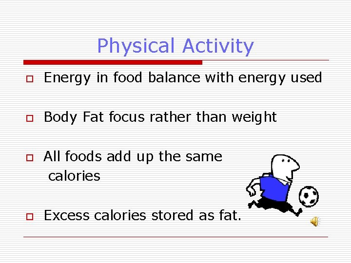 Physical Activity o Energy in food balance with energy used o Body Fat focus Physical Activity o Energy in food balance with energy used o Body Fat focus