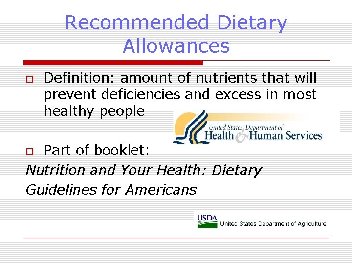 Recommended Dietary Allowances o Definition: amount of nutrients that will prevent deficiencies and excess