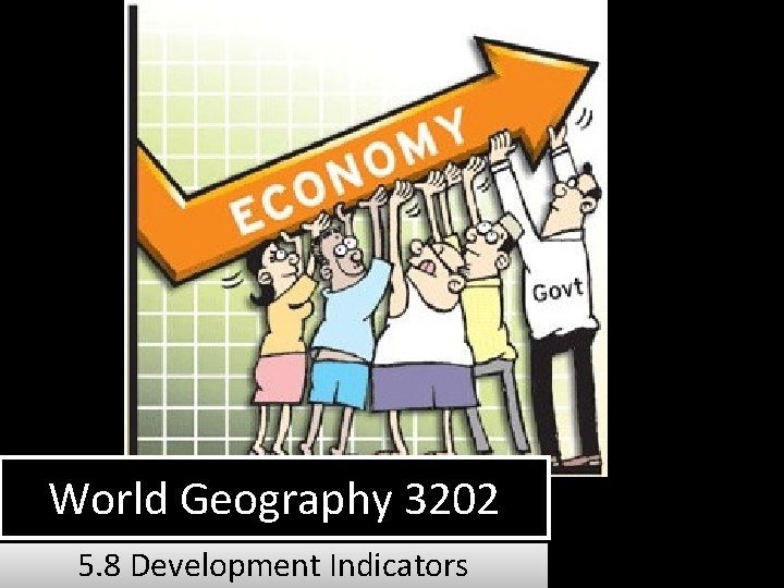 World Geography 3202 5. 8 Development Indicators 